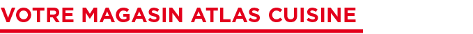 Votre magasin Atlas cuisine 