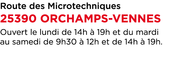 Route des Microtechniques 25390 Orchamps Vennes Ouvert le lundi de 14h  19h et du mardi au samedi de 9h30   12h et d...