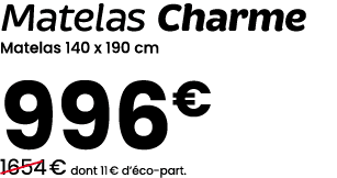 Matelas Charme Matelas 140 x 190 cm 996€ ￼1654 € dont 11 € d’ co part.