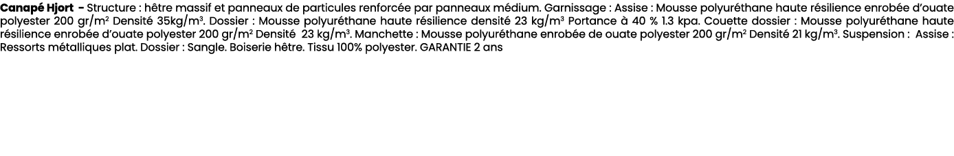 Canap Hjort Structure : h tre massif et panneaux de particules renforc e par panneaux m dium. Garnissage : Assise : ...
