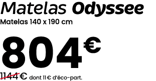 Matelas Odyssee Matelas 140 x 190 cm 804€ ￼1144 € dont 11 € d’ co part.