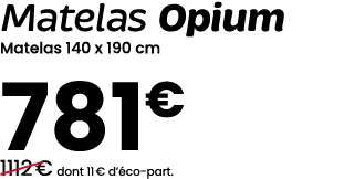 Matelas Opium Matelas 140 x 190 cm 781€ ￼1112 € dont 11 € d’ co part.