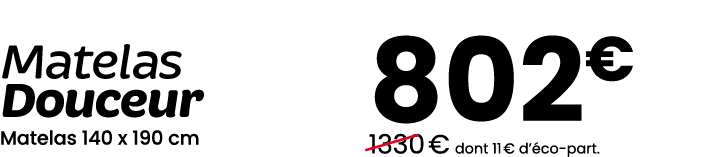 Matelas Douceur Matelas 140 x 190 cm 802€ ￼1330 € dont 11 € d’ co part.