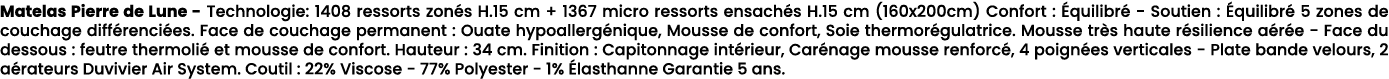 Matelas Pierre de Lune Technologie: 1408 ressorts zon s H.15 cm + 1367 micro ressorts ensach s H.15 cm (160x200cm) Co...