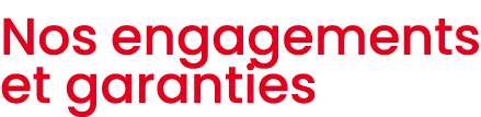 Nos engagements et garanties 