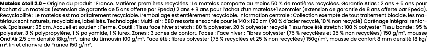 Matelas Atoll 2.0 Origine du produit : France. Mati res premi res recycl es : Le matelas comporte au moins 50 % de ma...