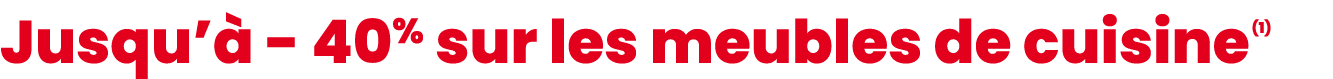 Jusqu’ 40% sur les meubles de cuisine (1)