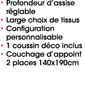 • Profondeur d’assise r glable • Large choix de tissus • Configuration personnalisable • 1 coussin d co inclus • Couc...