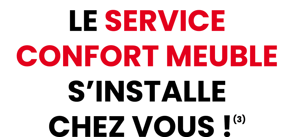 LE SERVICE CONFORT meuble S’INSTALLE CHEZ VOUS !(3)