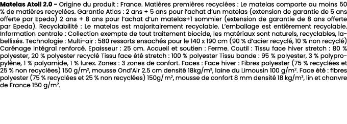 Matelas Atoll 2.0 Origine du produit : France. Mati res premi res recycl es : Le matelas comporte au moins 50 % de ma...