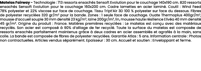 Matelas Fairway Technologie : 713 ressorts ensach s Sensoft Evolution pour le couchage 140x190 cm. 820 ressorts ensac...