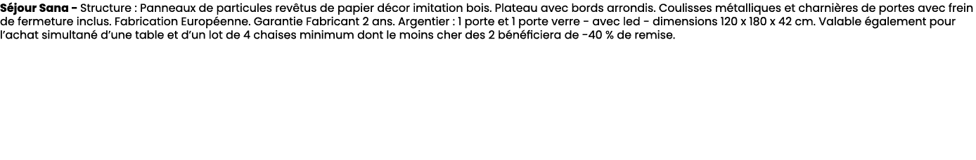 S jour Sana Structure : Panneaux de particules rev tus de papier d cor imitation bois. Plateau avec bords arrondis. C...