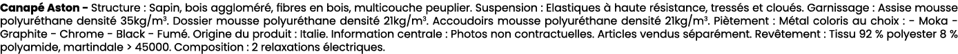 Canap Aston Structure : Sapin, bois agglom r , fibres en bois, multicouche peuplier. Suspension : Elastiques   haute...