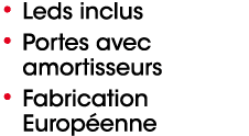 • Leds inclus • Portes avec amortisseurs • Fabrication Europ enne