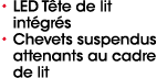 • LED T te de lit int gr s • Chevets suspendus attenants au cadre de lit