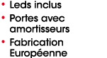 • Leds inclus • Portes avec amortisseurs • Fabrication Europ enne