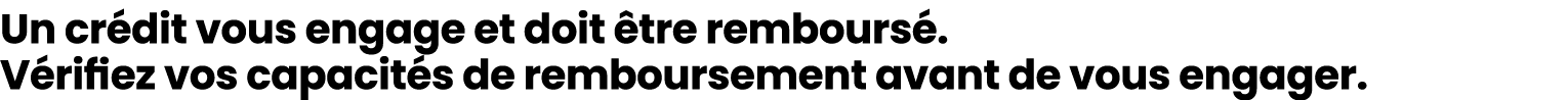 Un cr dit vous engage et doit tre rembours . V rifiez vos capacit s de remboursement avant de vous engager.