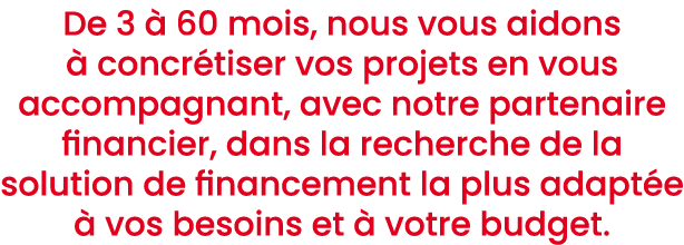 De 3  60 mois, nous vous aidons   concr tiser vos projets en vous accompagnant, avec notre partenaire financier, dan...