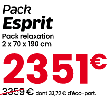Pack Esprit Pack relaxation 2 x 70 x 190 cm 2351€ ￼3359 € dont 33,72 € d’ co part.