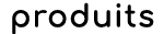 produits