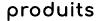 produits