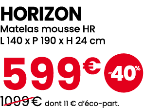 HORIZON Matelas mousse HR L 140 x P 190 x H 24 cm 599€ ￼ ￼1099 € dont 11 € d’ co part.