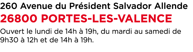 260 Avenue du Pr sident Salvador Allende 26800 PORTES LES VALENCE Ouvert le lundi de 14h  19h, du mardi au samedi de...