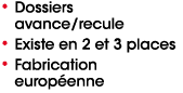 • Dossiers avance/recule • Existe en 2 et 3 places • Fabrication europ enne