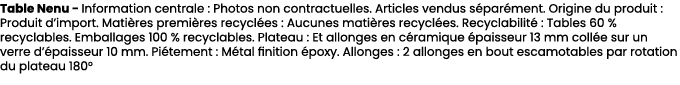 Table Nenu Information centrale : Photos non contractuelles. Articles vendus s par ment. Origine du produit : Produit...