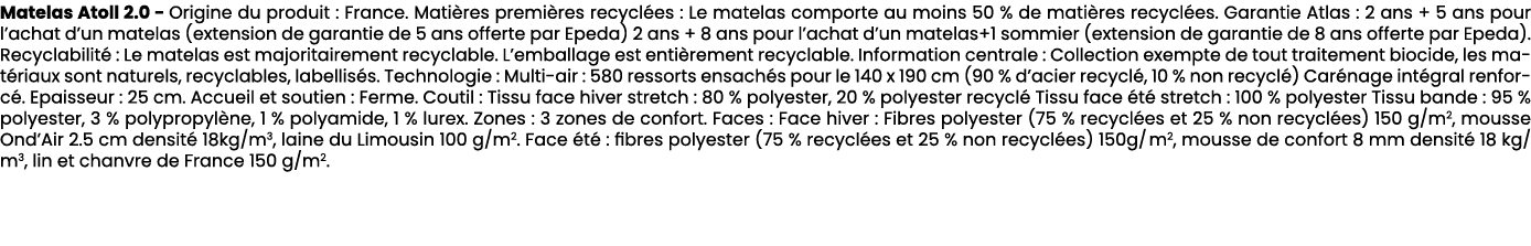 Matelas Atoll 2.0 Origine du produit : France. Mati res premi res recycl es : Le matelas comporte au moins 50 % de ma...