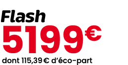 Flash 5199€ dont 115,39 € d’ co part