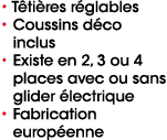 • T ti res r glables • Coussins d co inclus • Existe en 2, 3 ou 4 places avec ou sans glider lectrique • Fabrication...