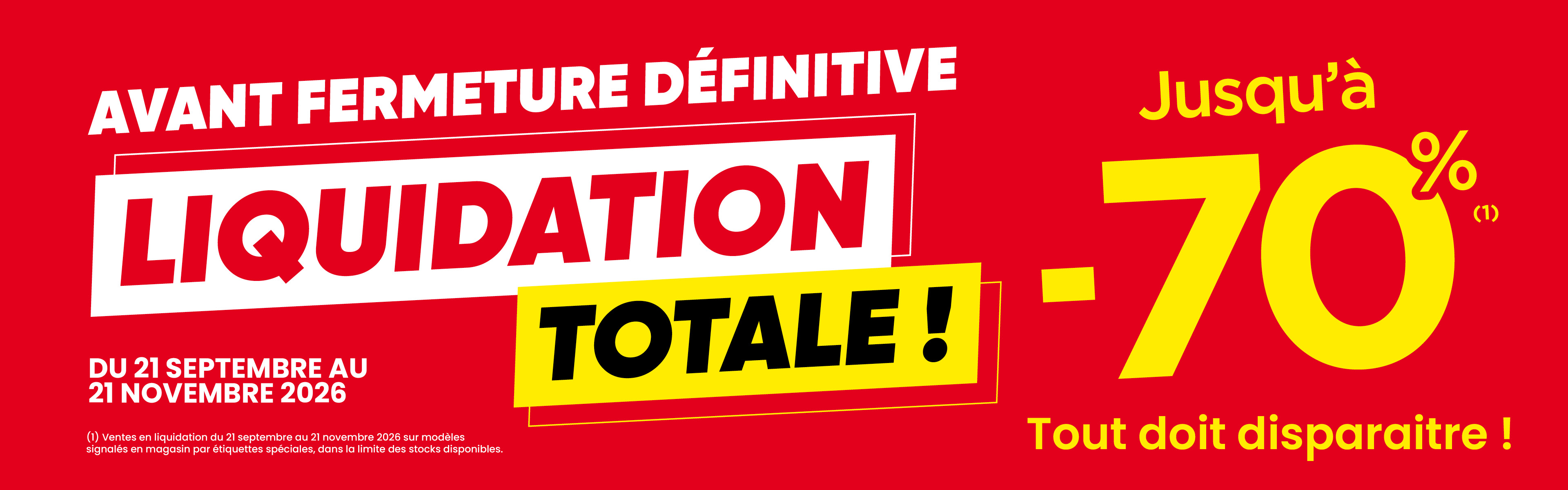 LIQUIDATION TOTALE ! JUSQU'À -70% LIQUIDATION TOTALE ! JUSQU'À -70%