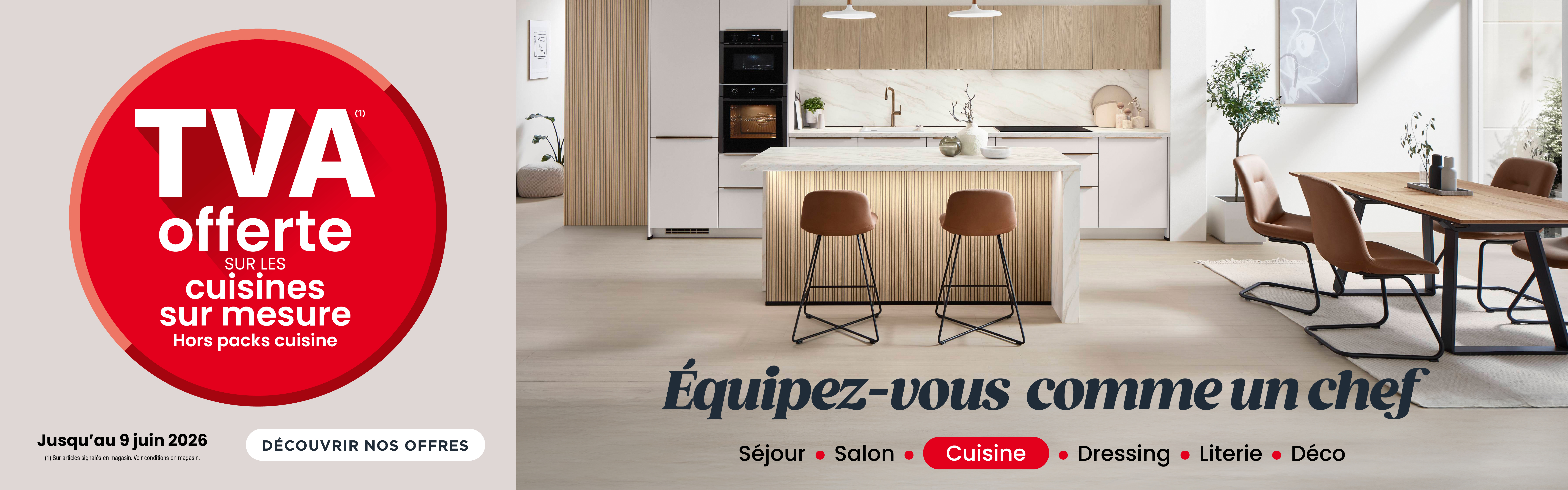 OPÉRATION CUISINEJUSQU'AU 9 JUIN 2026 ! TVA OFFERTE SUR LES CUISINES SUR MESURE