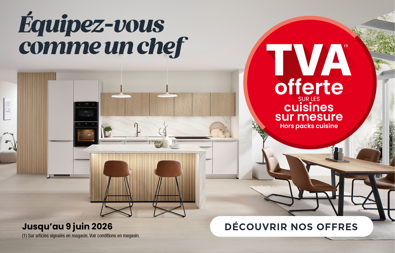 OPÉRATION CUISINEJUSQU'AU 9 JUIN 2026 ! TVA OFFERTE SUR LES CUISINES SUR MESURE